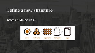 Deﬁne a new structure
Atoms & Molocules? 
 