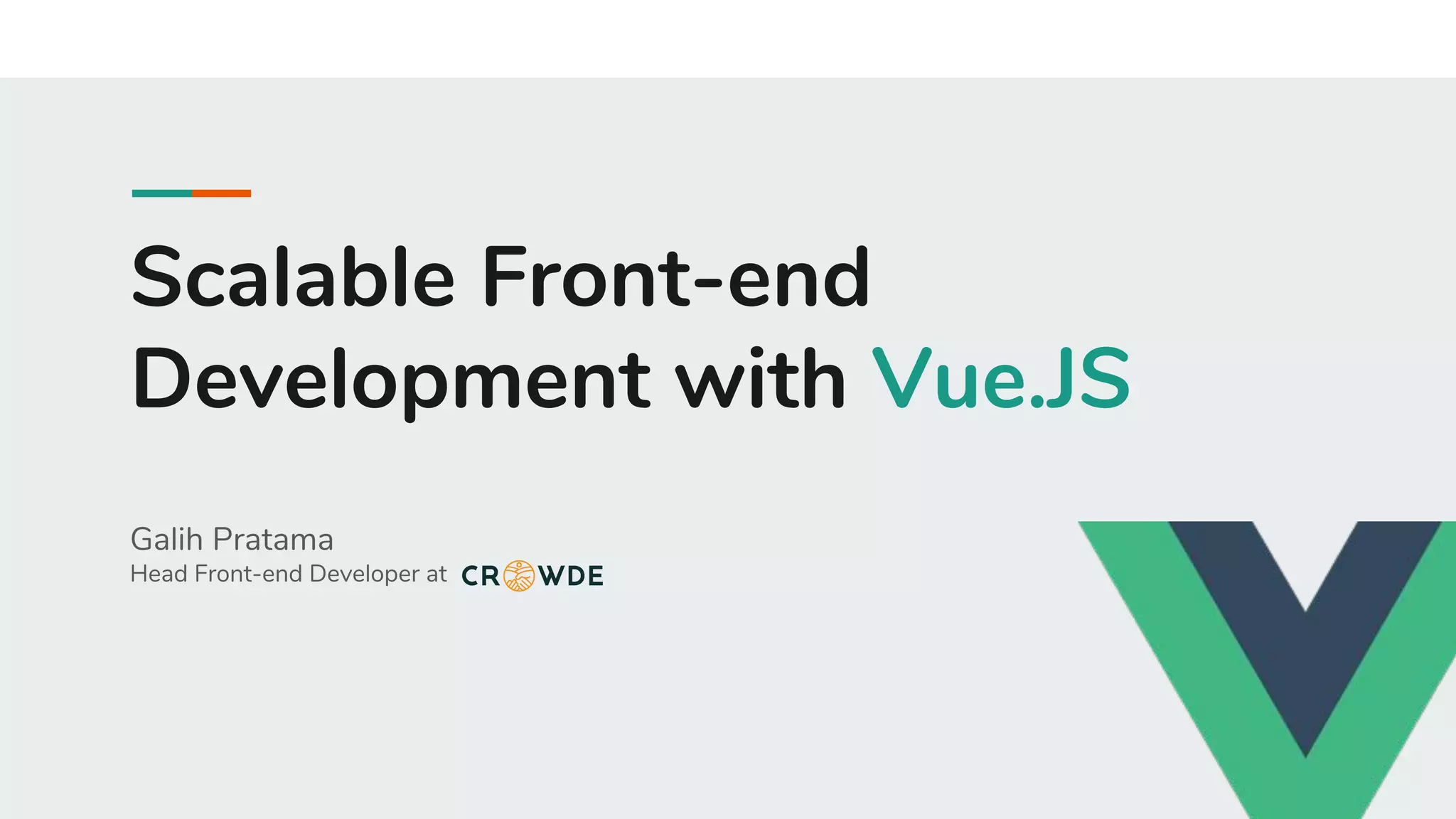 Scalable Front-end
Development with Vue.JS
Galih Pratama
Head Front-end Developer at
 