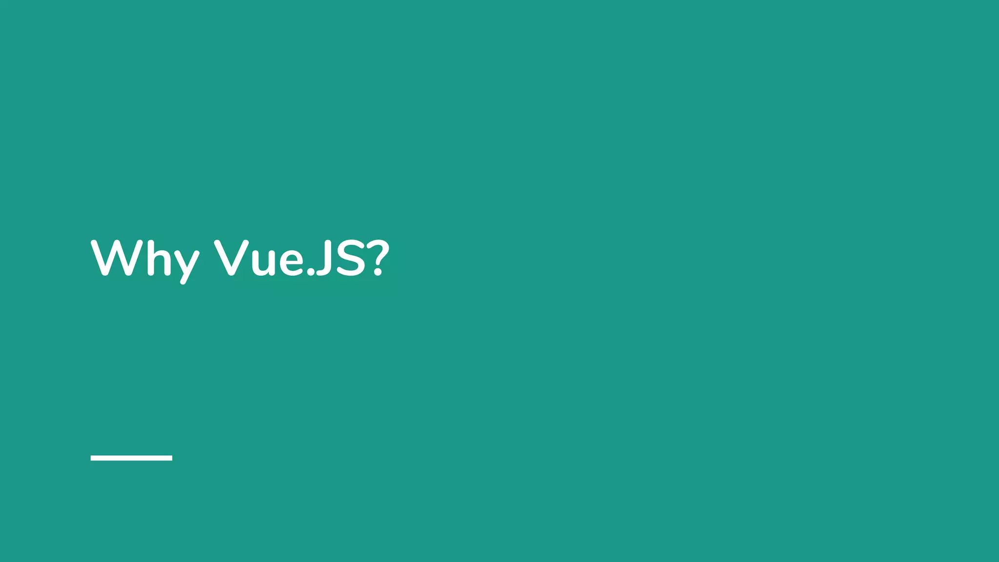 Why Vue.JS?
 