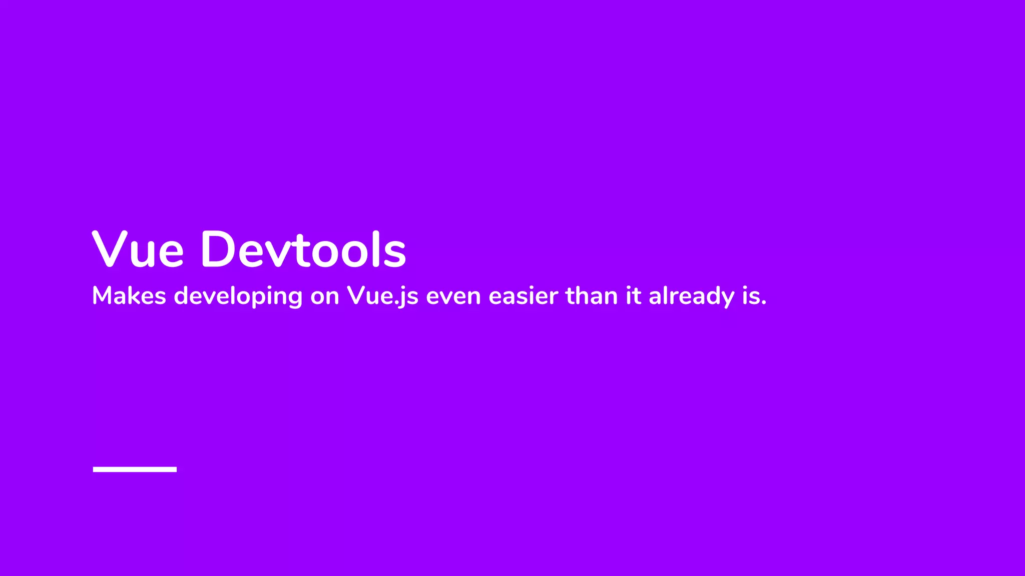 Vue Devtools
Makes developing on Vue.js even easier than it already is.
 