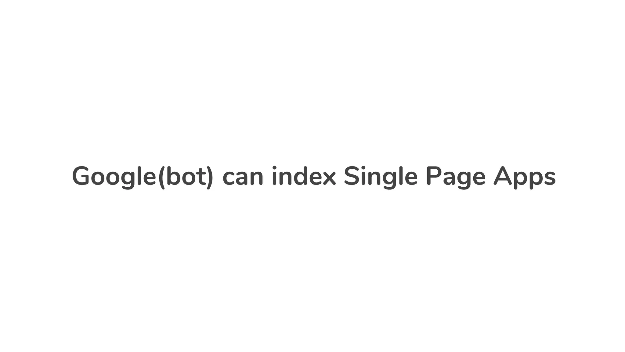 Google(bot) can index Single Page Apps
 