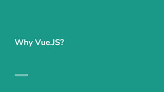 Why Vue.JS?
 