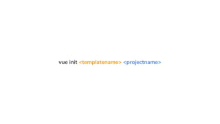 vue init <templatename> <projectname>
 