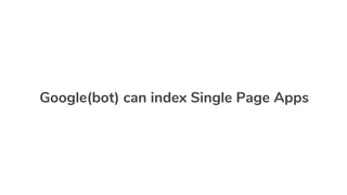 Google(bot) can index Single Page Apps
 