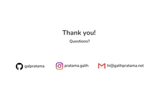 Thank you!
Questions?
galpratama pratama.galih hi@galihpratama.net
 