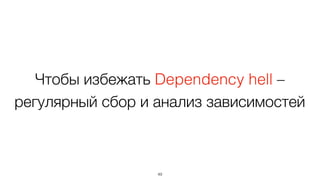 Чтобы избежать Dependency hell –
регулярный сбор и анализ зависимостей
49
 