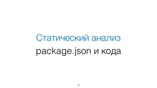 Статический анализ 
package.json и кода
50
 