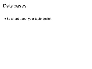 Databases

● Be smart about your table design
 