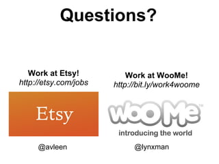 Questions?


   Work at Etsy!           Work at WooMe!
http://etsy.com/jobs   http://bit.ly/work4woome




     @avleen                @lynxman
 