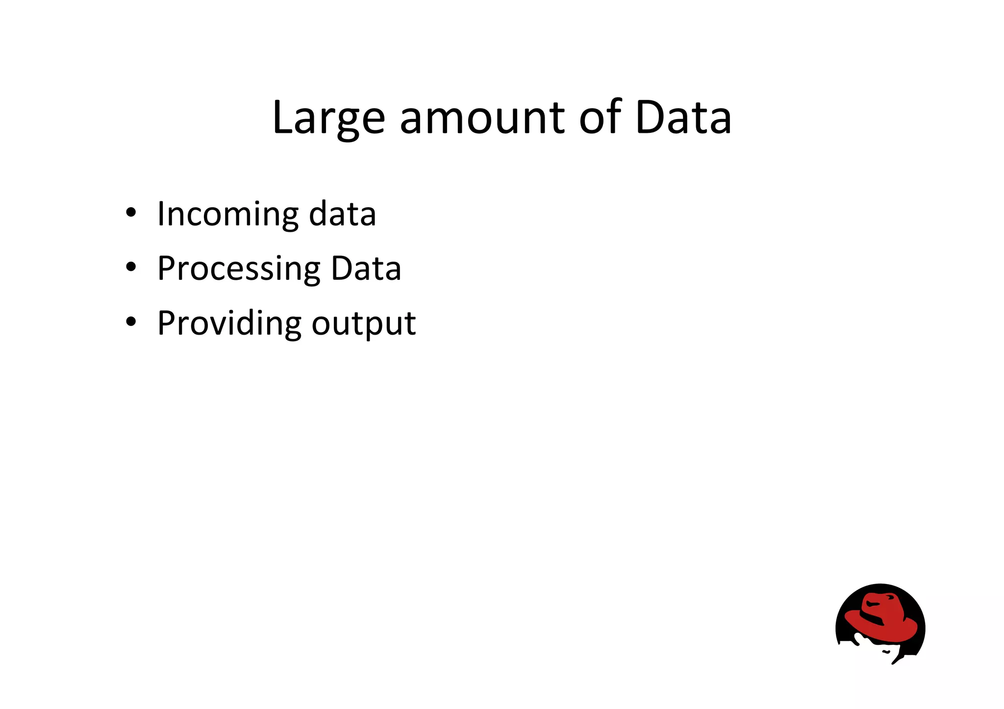 Large
amount
of
Data
• Incoming
data
• Processing
Data
• Providing
output