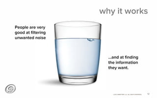 ©2012 @MIKETRAP, LLC. ALL RIGHTS RESERVED.
why it works
People are very
good at ﬁltering
unwanted noise
…and at ﬁnding
the information
they want.
12
 