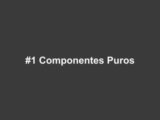 #1 Componentes Puros
 