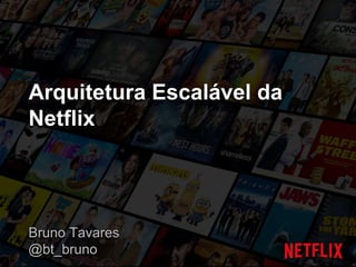 Arquitetura Escalável da
Netflix
Bruno Tavares
@bt_bruno
 