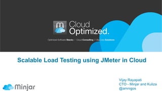 Scalable Load Testing using JMeter in Cloud


                                 Vijay Rayapati
                                 CTO - Minjar and Kuliza
                                 @amnigos
 