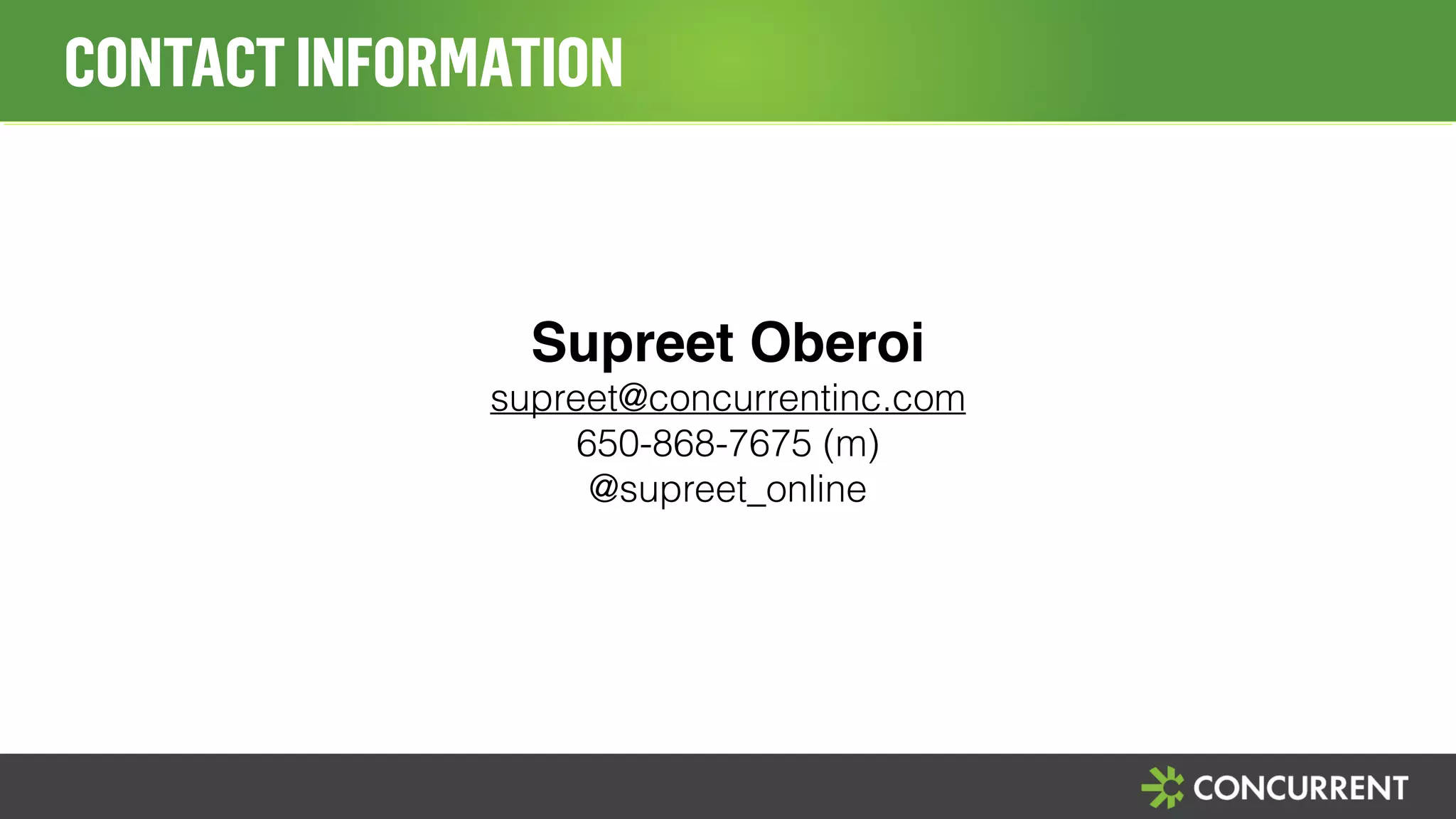 CONTACT INFORMATION 
Supreet Oberoi 
supreet@concurrentinc.com 
650-868-7675 (m) 
@supreet_online 
 