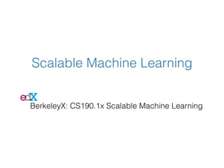 Scalable Machine Learning
BerkeleyX: CS190.1x Scalable Machine Learning
 