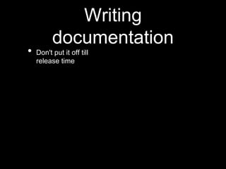 Writing
documentation
• Don't put it off till
release time
 