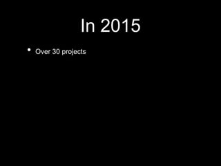In 2015
• Over 30 projects
 