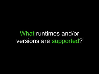 What runtimes and/or
versions are supported?
 