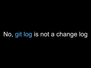 No, git log is not a change log
 