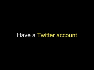 Have a Twitter account
 
