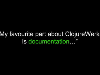 My favourite part about ClojureWerkz
is documentation…”
 
