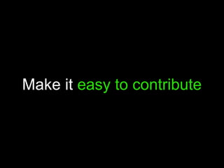 Make it easy to contribute
 