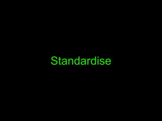 Standardise
 