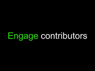 Engage contributors
 