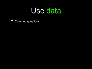 Use data
• Common questions
 
