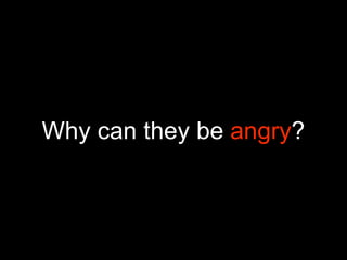 Why can they be angry?
 
