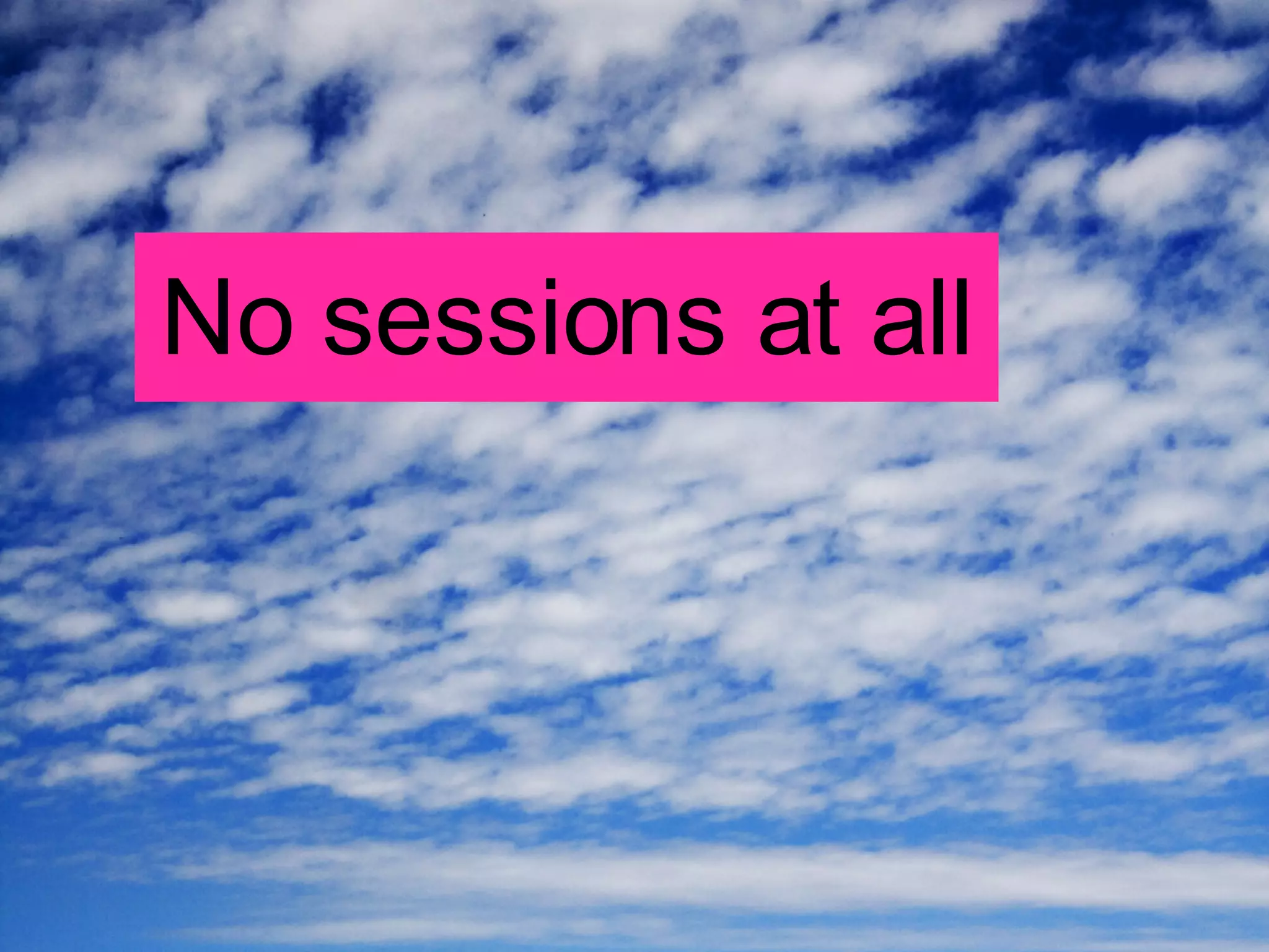 No sessions at all 