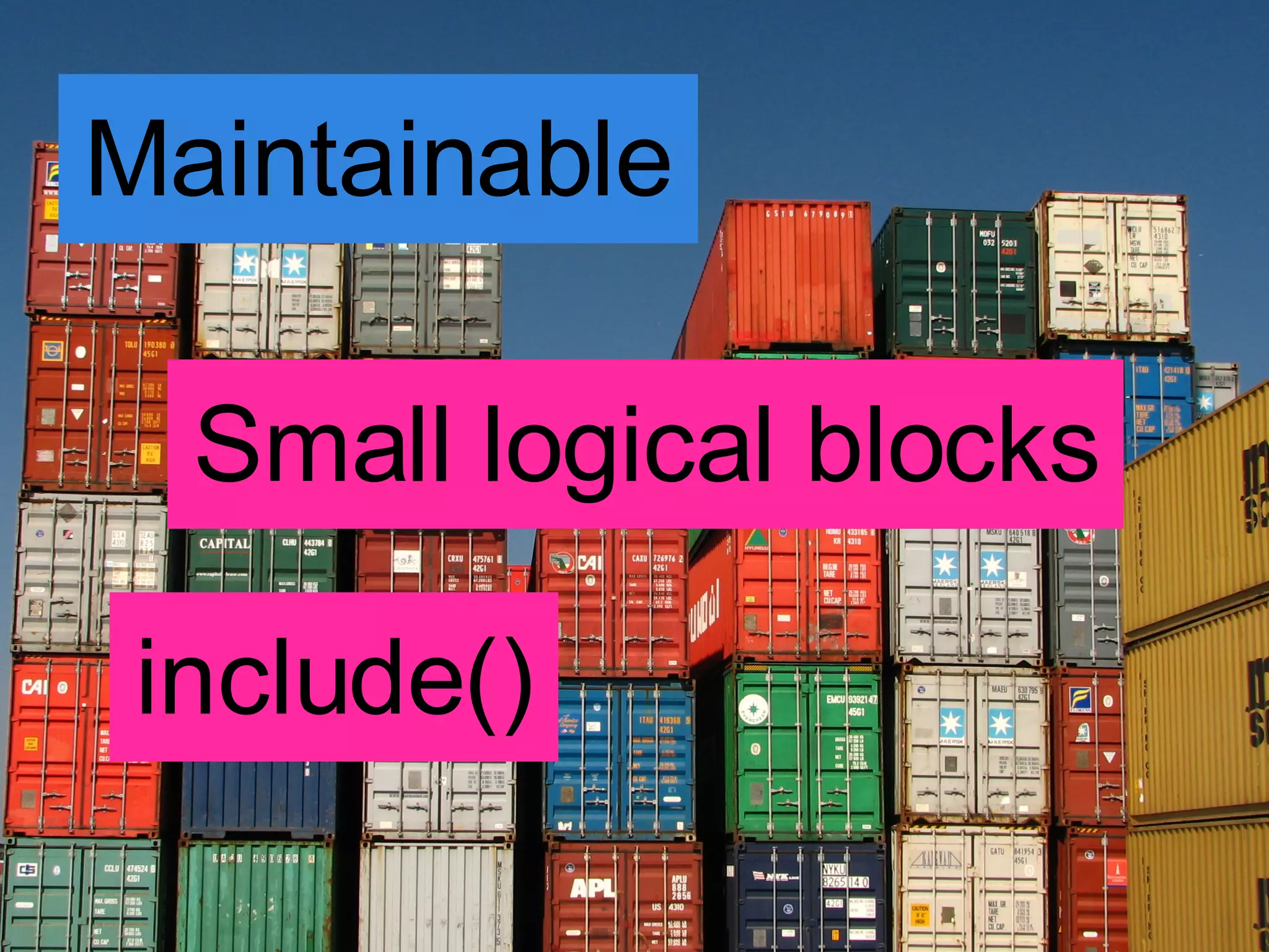 Maintainable Small logical blocks include() 