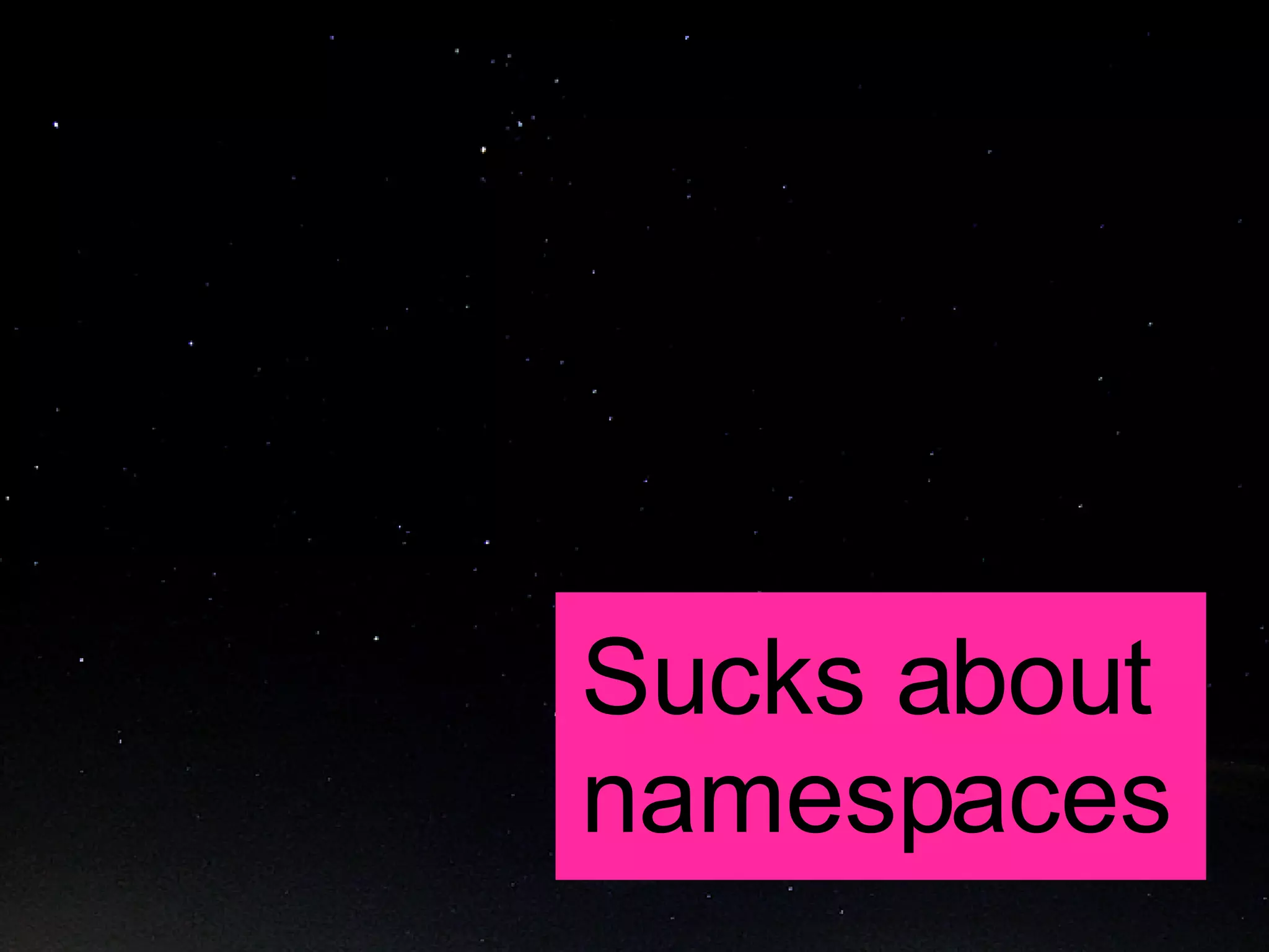 Sucks about  namespaces 