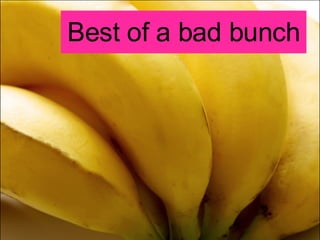Best of a bad bunch 