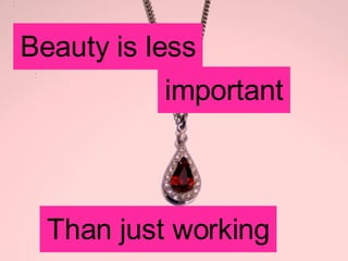Beauty is less important Than just working 