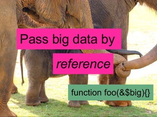 Pass big data by  function foo(&$big){} reference 