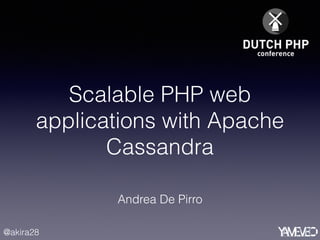 @akira28
Scalable PHP web
applications with Apache
Cassandra
Andrea De Pirro
 