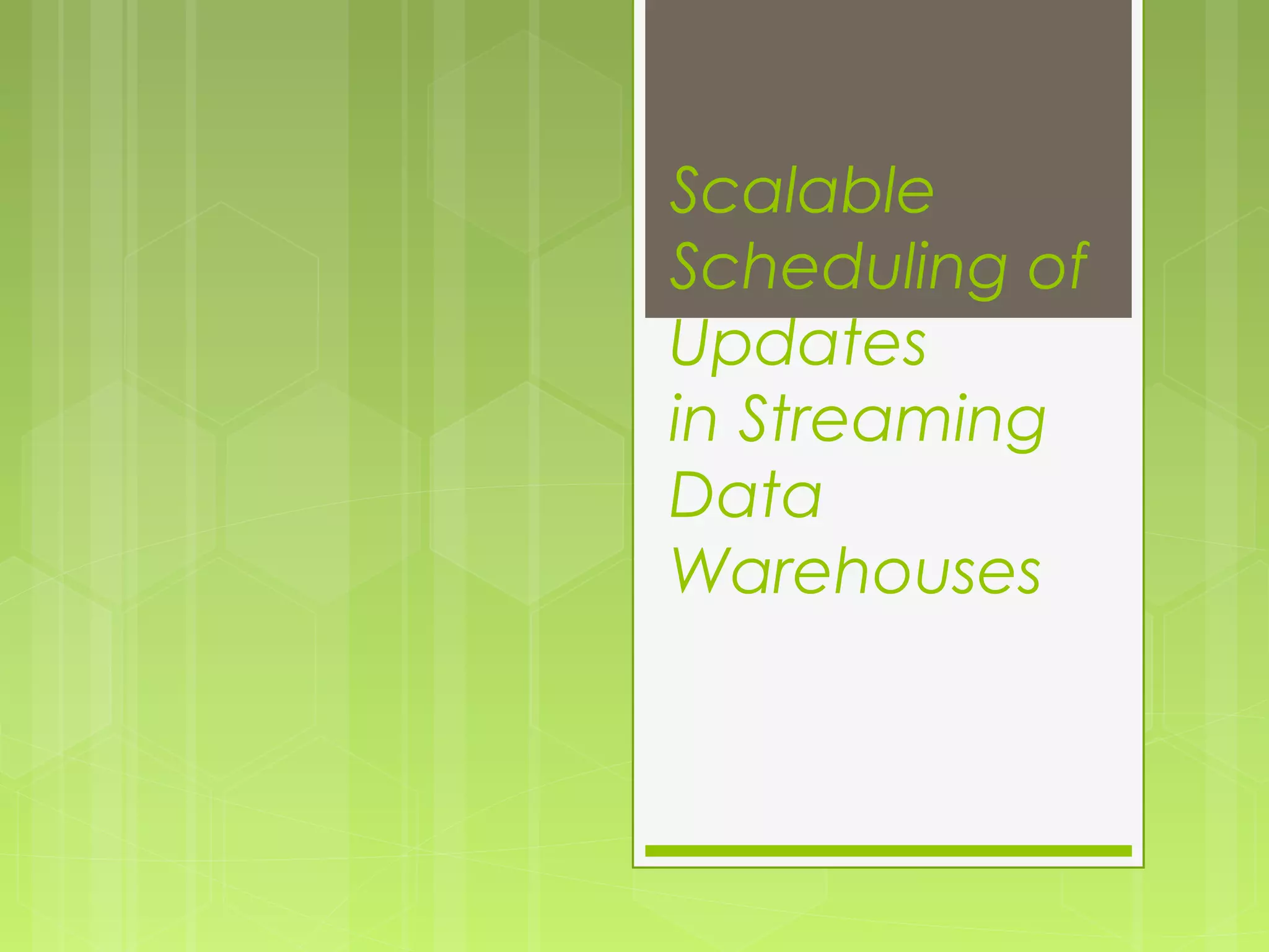 Scalable 
Scheduling of 
Updates 
in Streaming 
Data 
Warehouses 
 