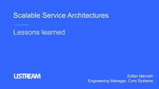 Scalable Service Architectures
Lessons learned
Zoltán Németh
Engineering Manager, Core Systems
 