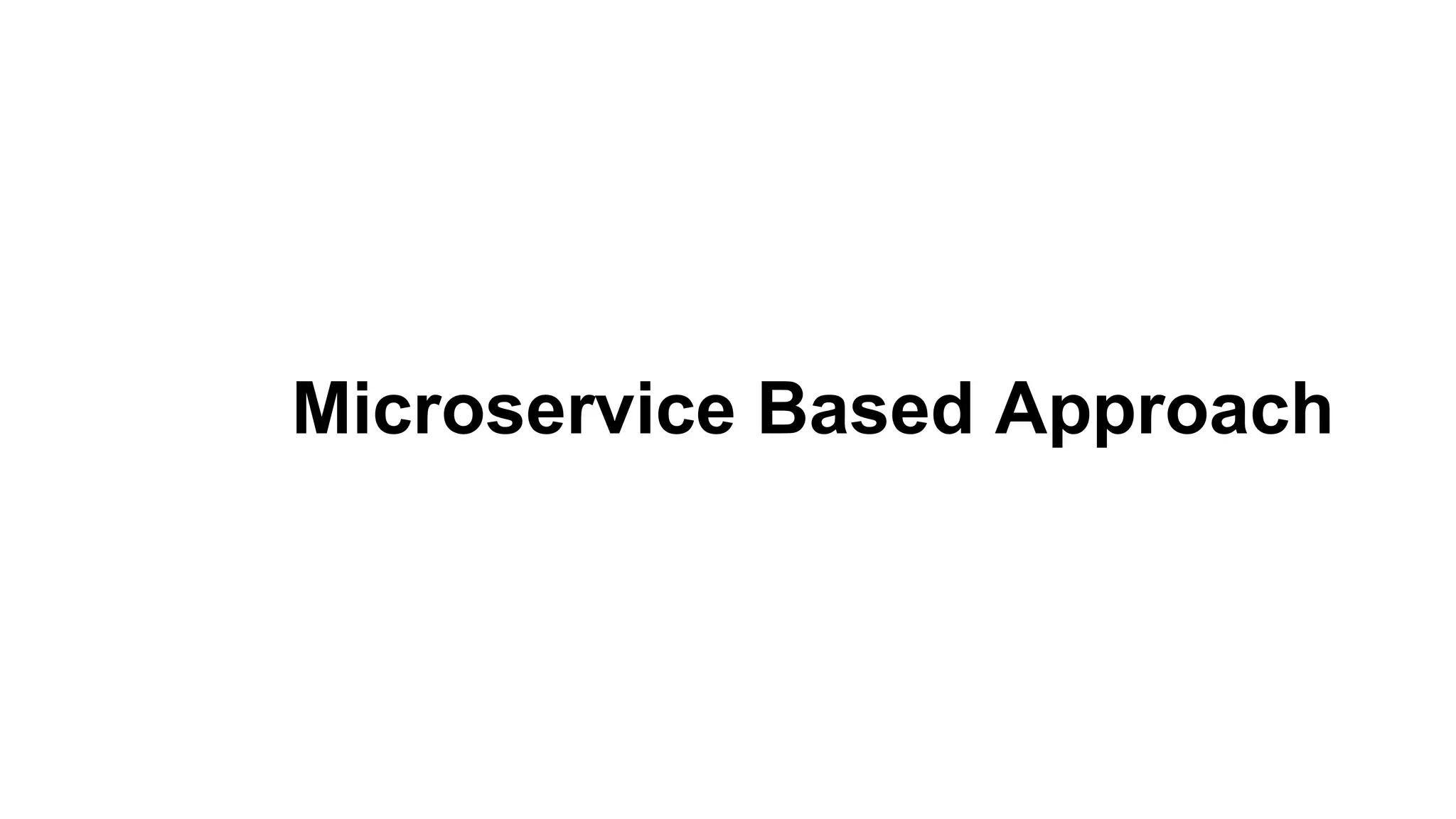 Microservice Based Approach
 