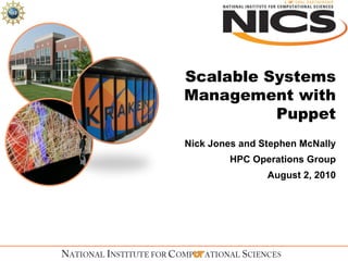 Scalable Systems Management with Puppet Nick Jones and Stephen McNally HPC Operations Group August 2, 2010 