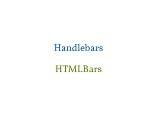 Handlebars 
HTMLBars 
 