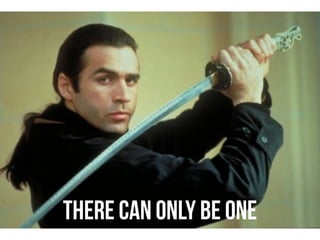 THERE CAN ONLY BE ONE 
 