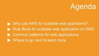 Why use AWS for scalable web applictions?
Rule Book for scalable web application on AWS
Common patterns for web applications
Where to go next to learn more
Agenda
 