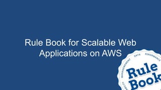 Rule Book for Scalable Web
Applications on AWS
 
