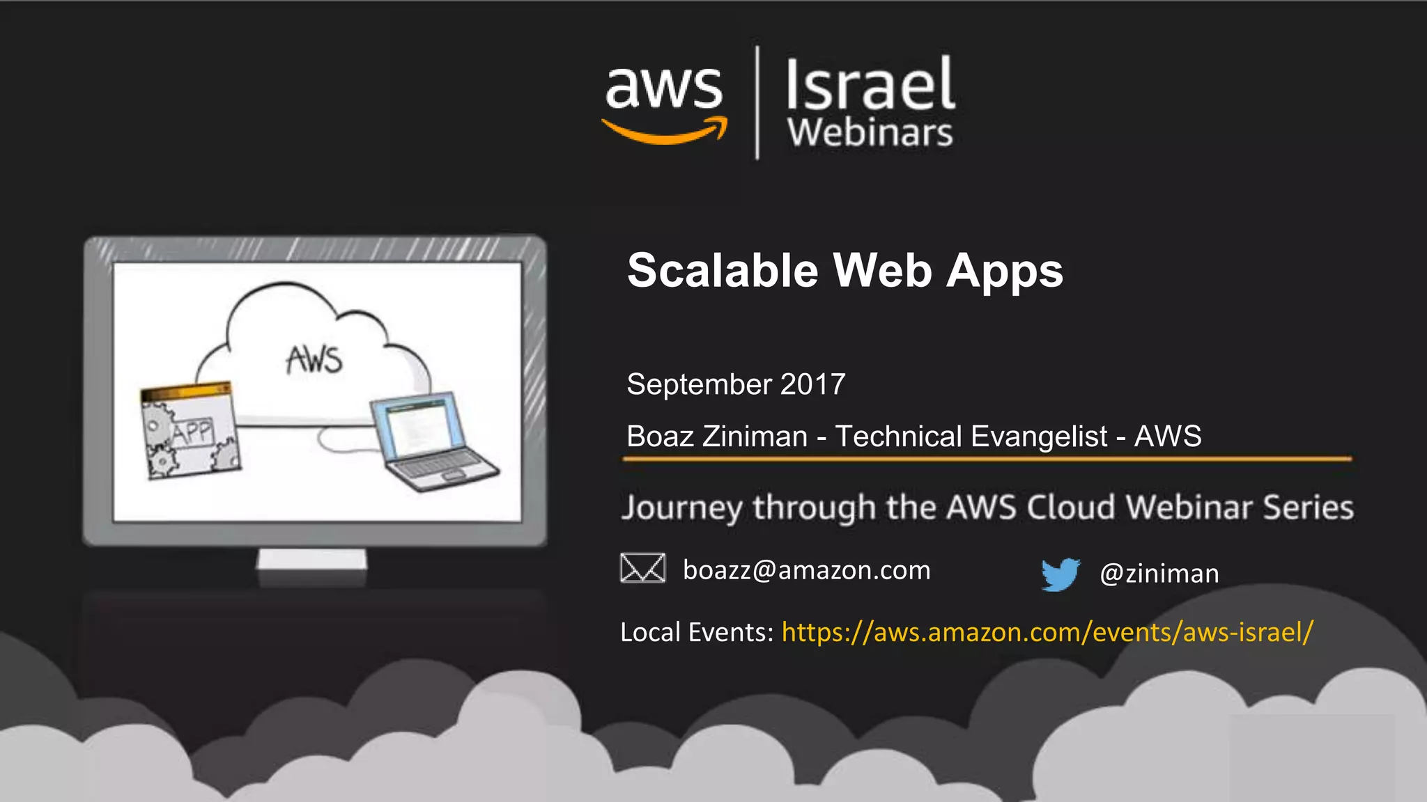 @zinimanboazz@amazon.com
Scalable Web Apps
September 2017
Boaz Ziniman - Technical Evangelist - AWS
Local Events: https://aws.amazon.com/events/aws-israel/
 