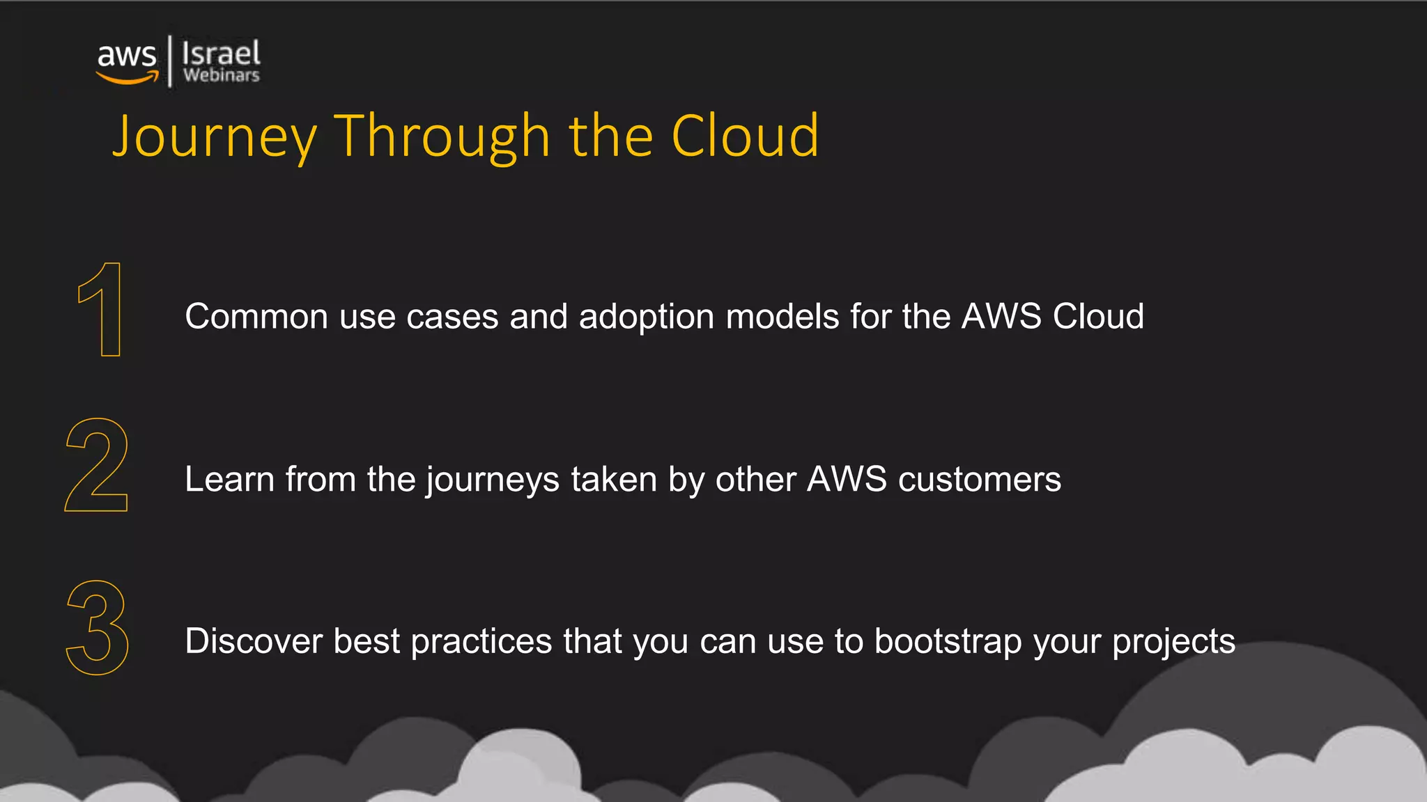 Journey Through the Cloud
Learn from the journeys taken by other AWS customers
Discover best practices that you can use to bootstrap your projects
Common use cases and adoption models for the AWS Cloud
 