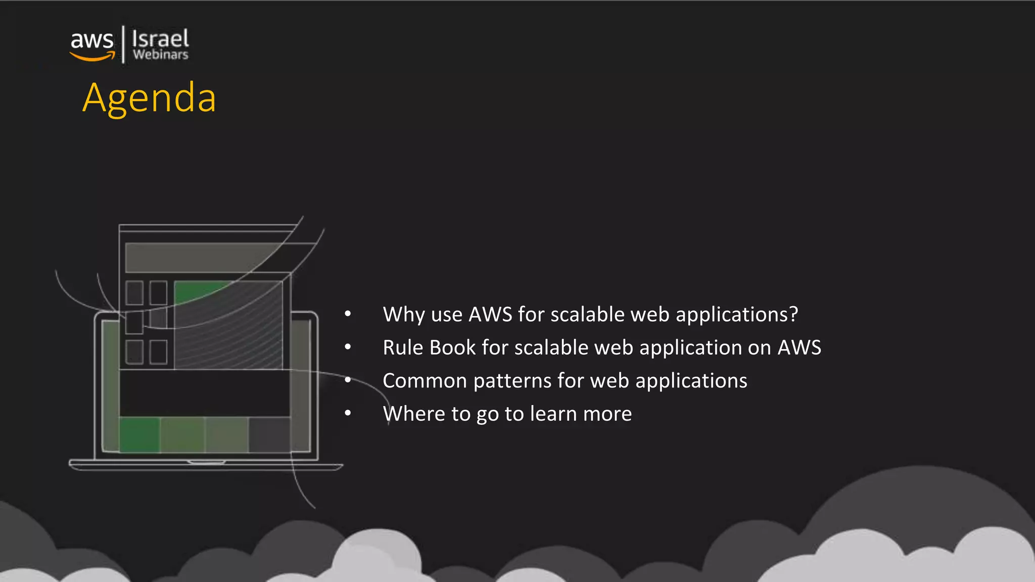 Agenda
• Why use AWS for scalable web applications?
• Rule Book for scalable web application on AWS
• Common patterns for web applications
• Where to go to learn more
 