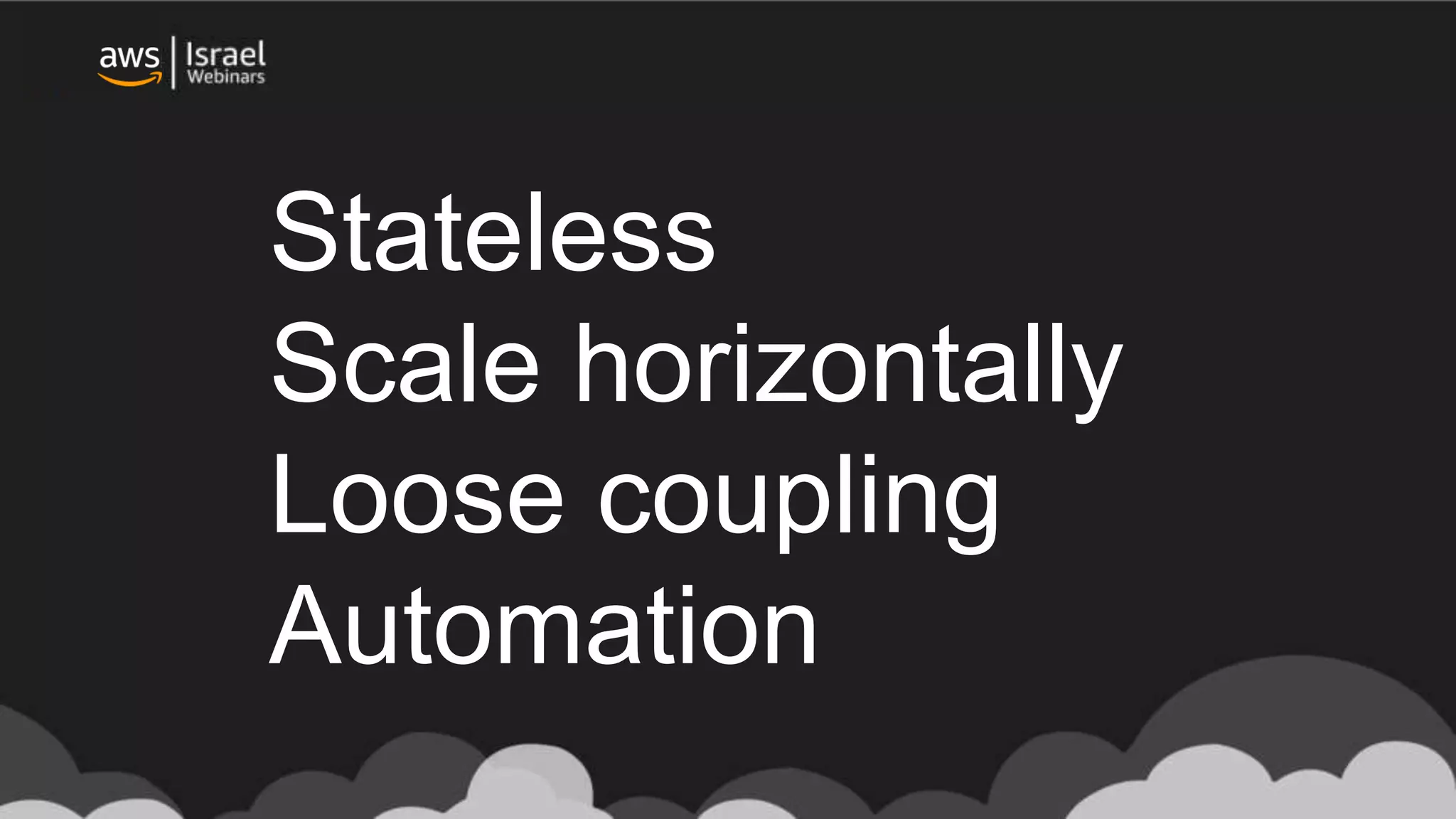 Stateless
Scale horizontally
Loose coupling
Automation
 